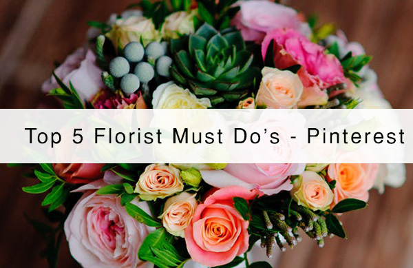 Top-5-Florist-Must-Do's - Pinterest