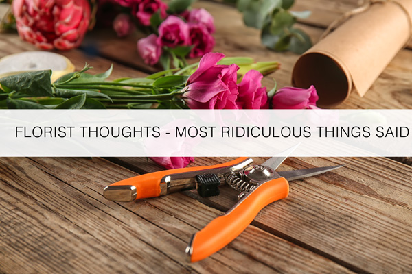 Florist-Thoughts-Ridiculous-Things-Customers-Say